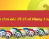 Bí kíp chơi dàn đề 25 số khung 3 ngày